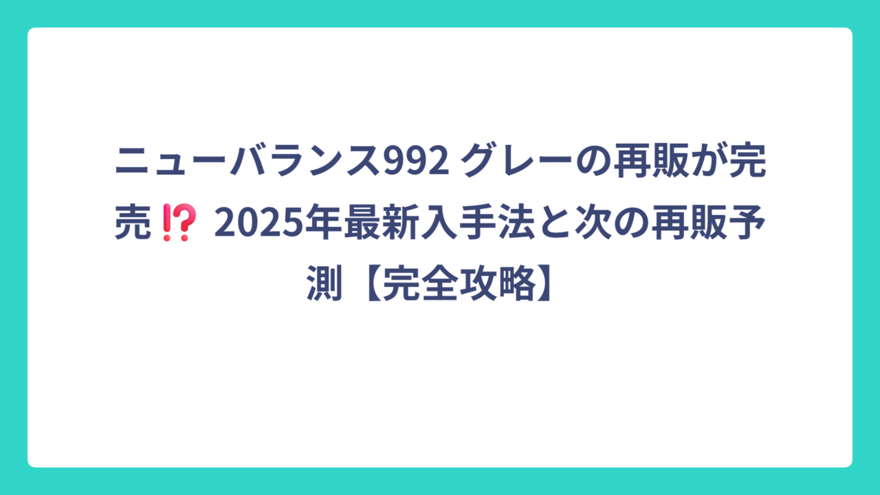 ニューバランス992 グレーの再販が完売⁉️ 2025年最新入手法と次の再販予測【完全攻略】
